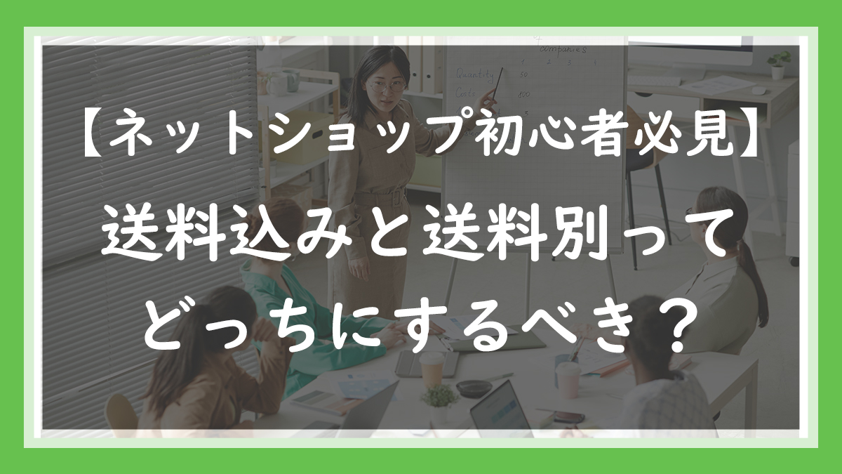 ネットショップ初心者必見】送料込みと送料別ってどっちにするべき？｜TAKAHIROのネットショップ大学｜ネト大