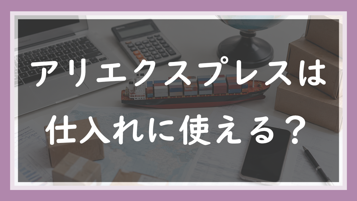 13.アリエクスプレスは仕入れに使える？中国輸入5年の現役店長が一度も使っていない理由
