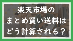 76.楽天のまとめ買い送料はどう計算される?