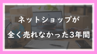 67.ネットショップが全く売れなかった3年間