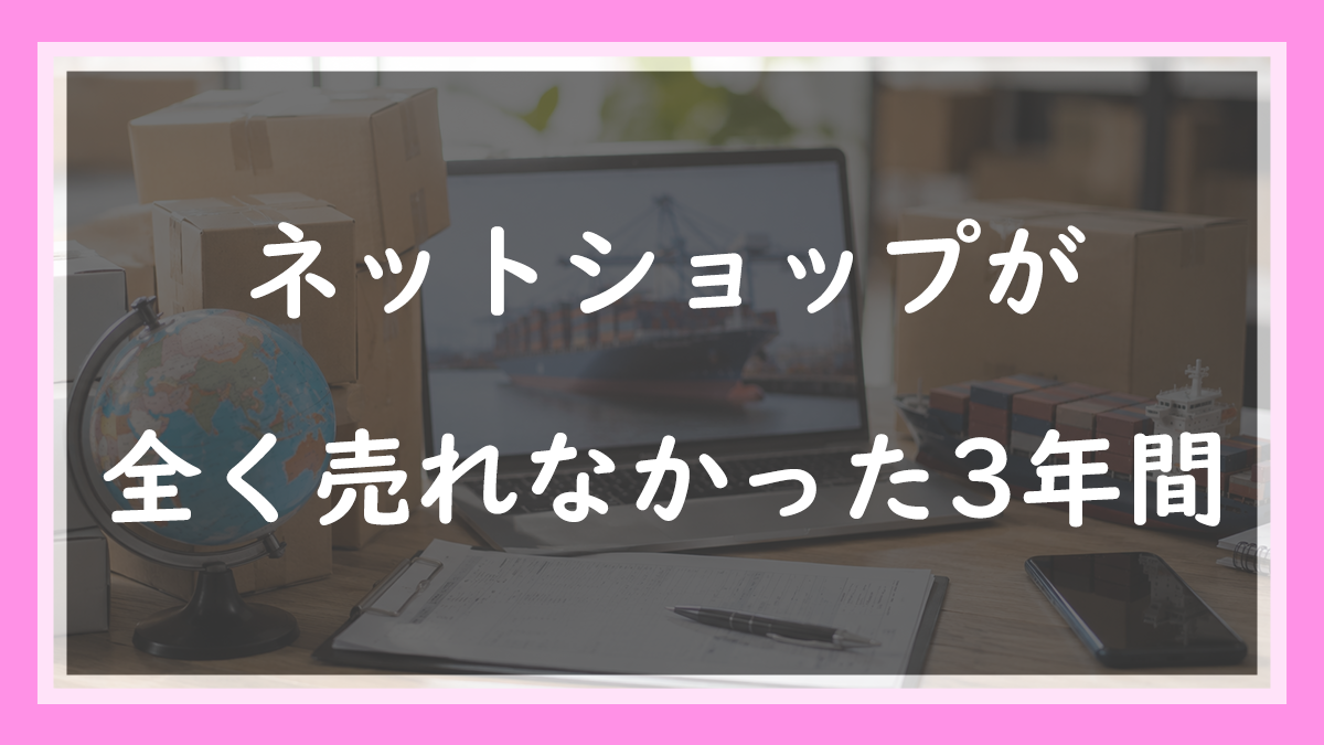 67.ネットショップが全く売れなかった3年間