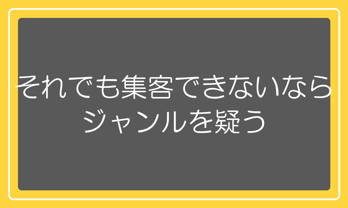 それでも集客できないなら、ジャンルを疑う