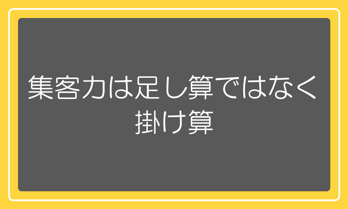 集客力は足し算ではなく掛け算