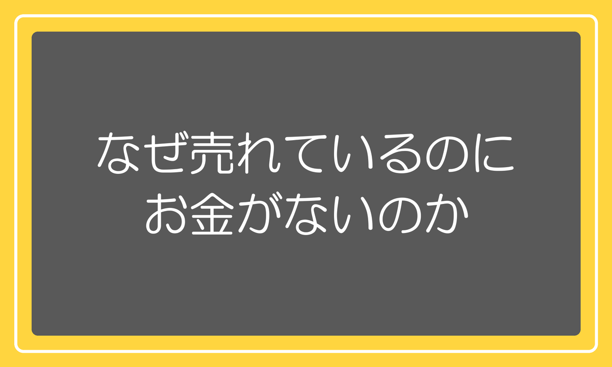 なぜ売れているのにお金がないのか
