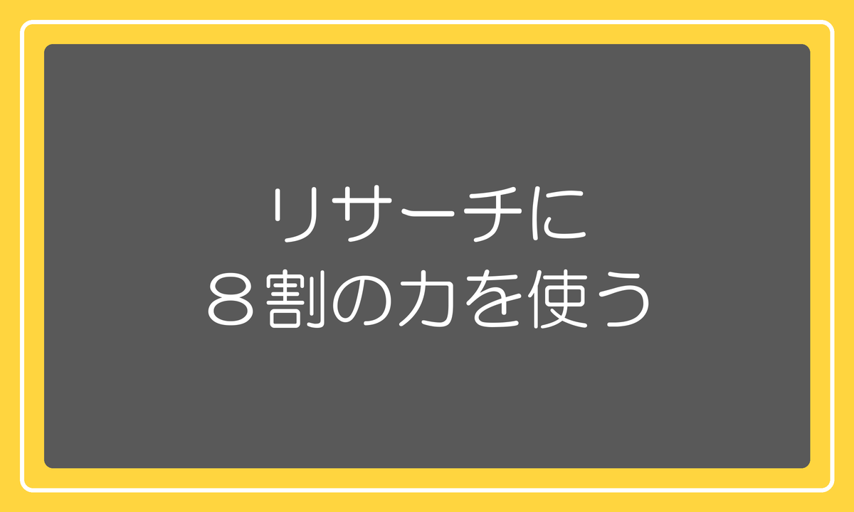 リサーチに8割の力を使う