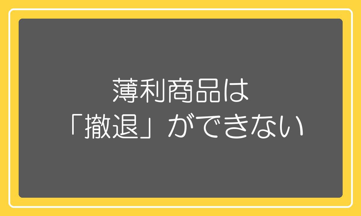 薄利商品は「撤退」ができない