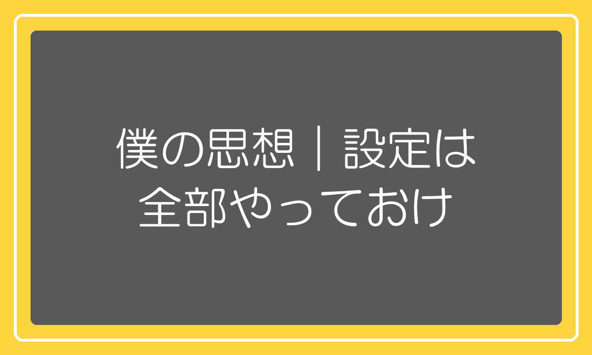 できる設定は全部やっておけという思想