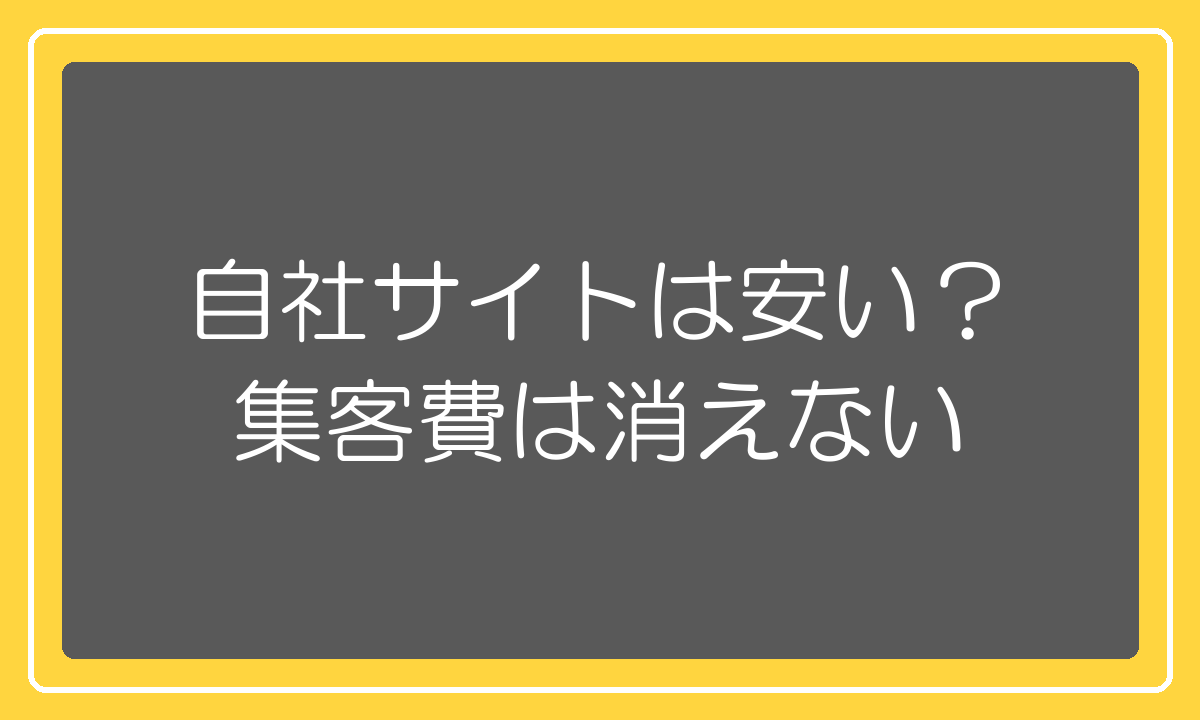 自社サイトの安さの正体は集客費が形を変えるだけという話