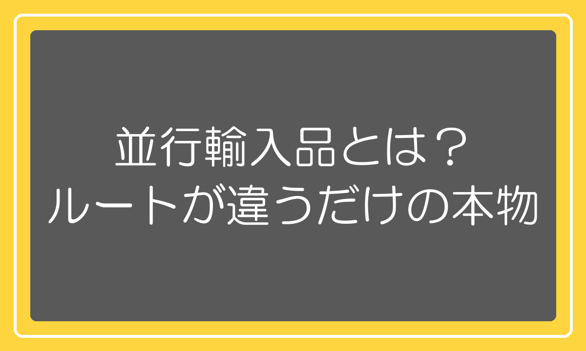 並行輸入品とは輸入ルートが違うだけの本物